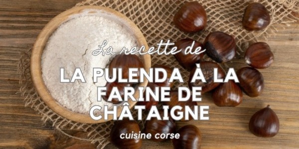 Cucina Corsa... La pulenda à la farine de châtaigne